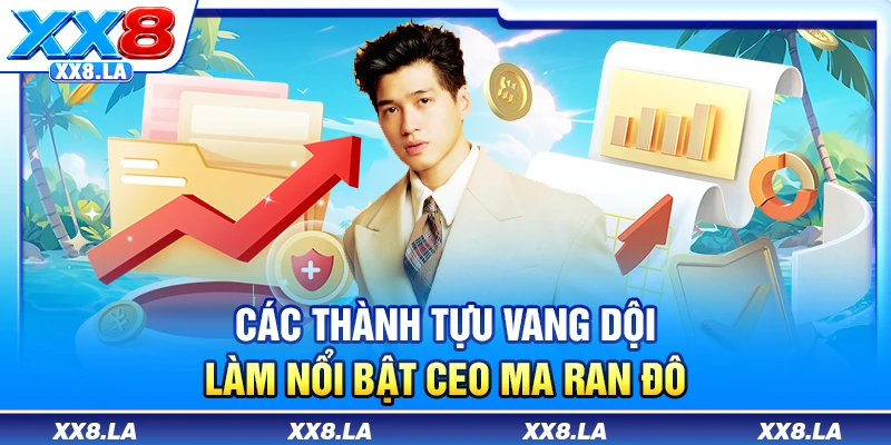 Các thành tựu vang dội làm nổi bật CEO Ma Ran Đô