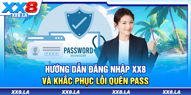 Hướng dẫn đăng nhập XX8 và khắc phục lỗi quên pass